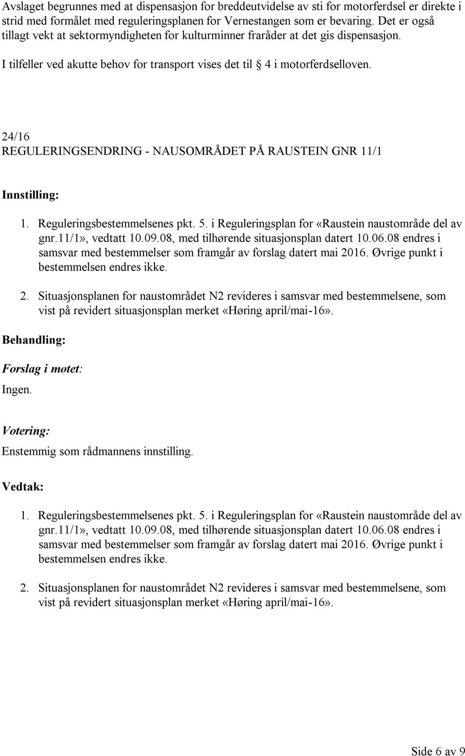 24/16 REGULERINGSENDRING - NAUSOMRÅDET PÅ RAUSTEIN GNR 11/1 1. Reguleringsbestemmelsenes pkt. 5. i Reguleringsplan for «Raustein naustområde del av gnr.11/1», vedtatt 10.09.