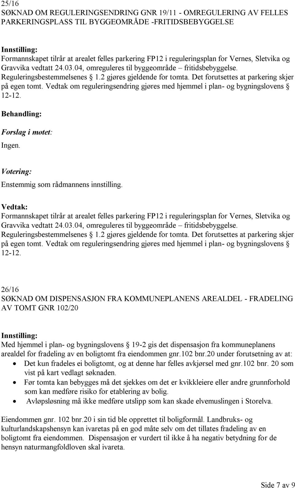 Vedtak om reguleringsendring gjøres med hjemmel i plan- og bygningslovens 12-12.