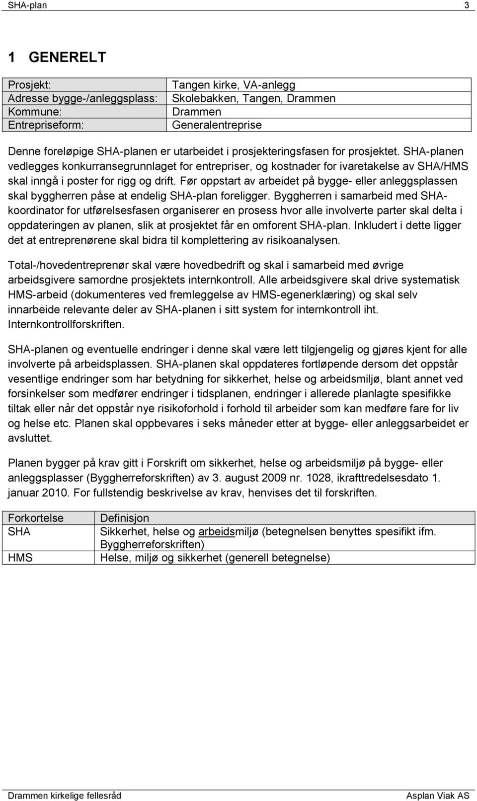 Før oppstart av arbeidet på bygge- eller anleggsplassen skal byggherren påse at endelig SHA-plan foreligger.