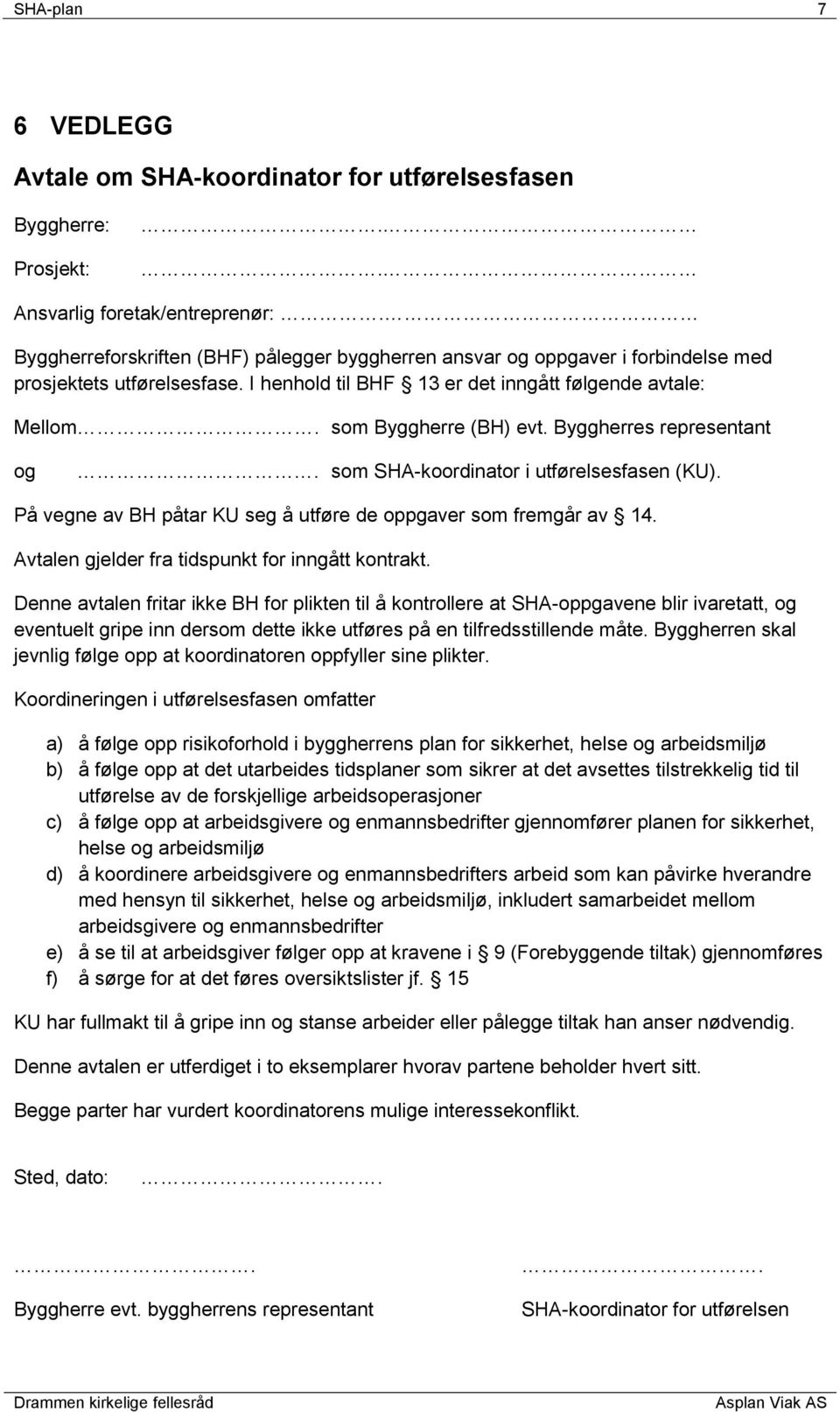 Byggherres representant og. som SHA-koordinator i utførelsesfasen (KU). På vegne av BH påtar KU seg å utføre de oppgaver som fremgår av 14. Avtalen gjelder fra tidspunkt for inngått kontrakt.