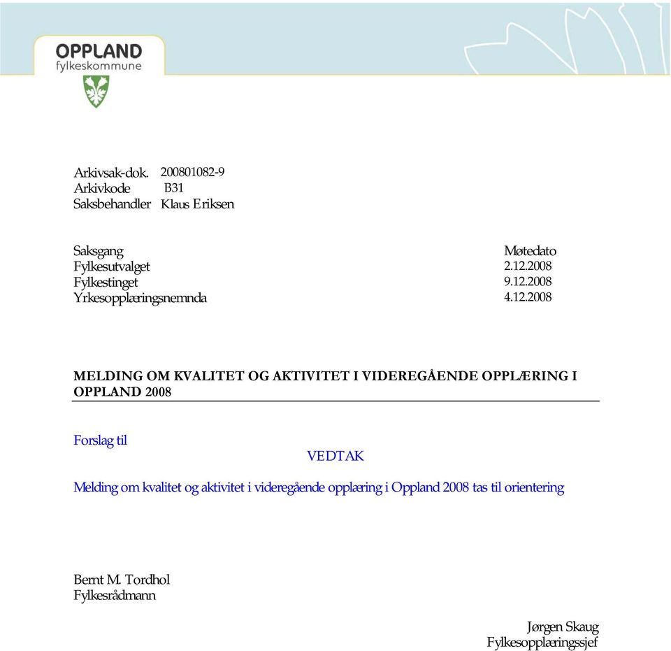 VIDEREGÅENDE OPPLÆRING I OPPLAND 2008 Forslag til VEDTAK Melding om kvalitet og aktivitet i