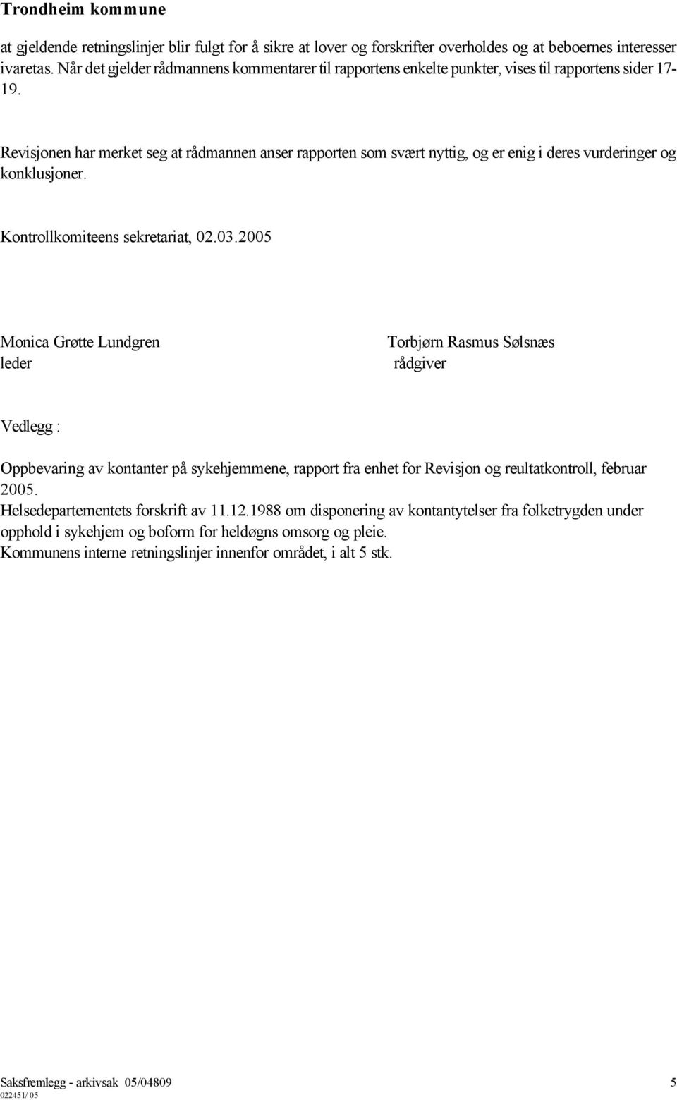 Revisjonen har merket seg at rådmannen anser rapporten som svært nyttig, og er enig i deres vurderinger og konklusjoner. Kontrollkomiteens sekretariat, 02.03.