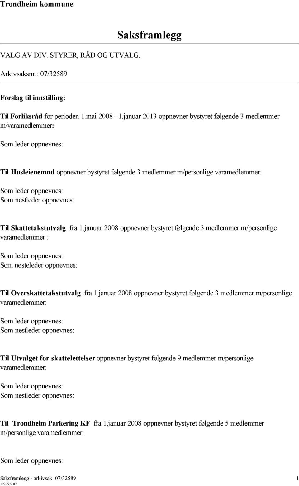 januar 2008 oppnevner bystyret følgende 3 medlemmer m/personlige varamedlemmer : Som nesteleder oppnevnes: Til Overskattetakstutvalg fra 1.