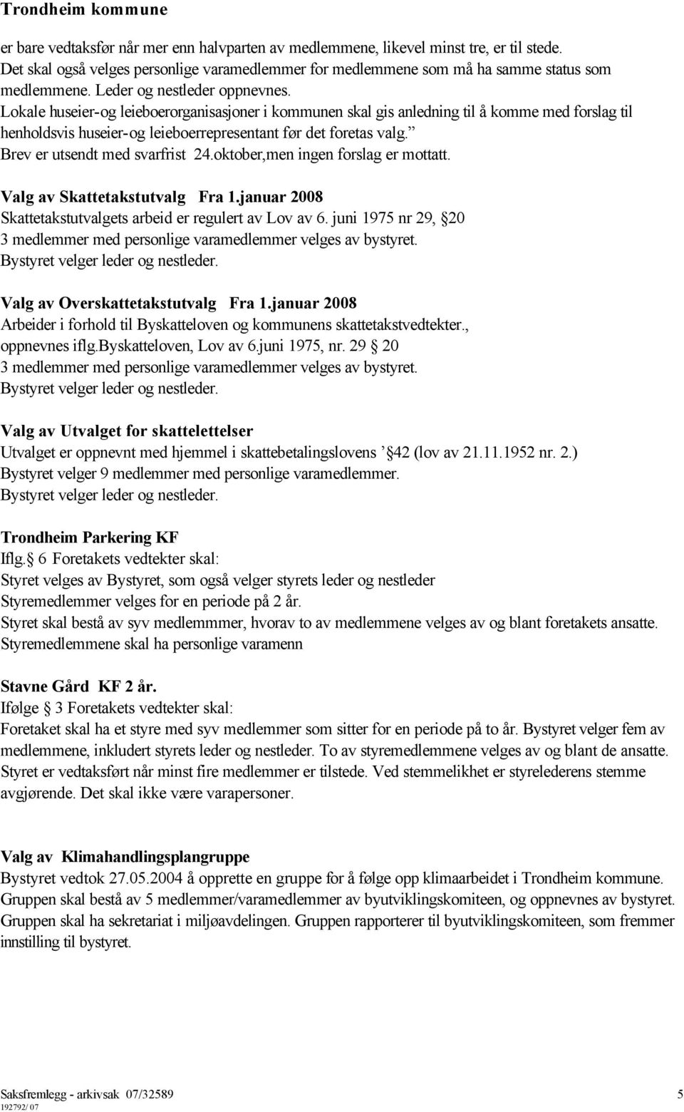 Brev er utsendt med svarfrist 24.oktober,men ingen forslag er mottatt. Valg av Skattetakstutvalg Fra 1.januar 2008 Skattetakstutvalgets arbeid er regulert av Lov av 6.