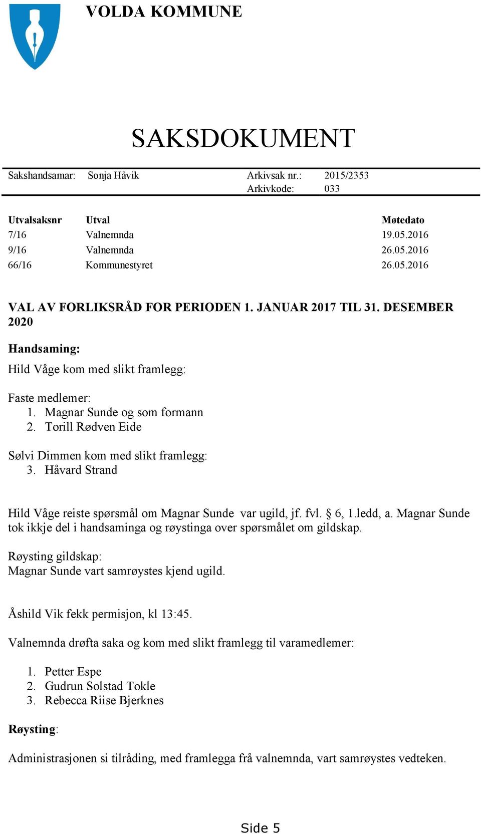 Håvard Strand Hild Våge reiste spørsmål om Magnar Sunde var ugild, jf. fvl. 6, 1.ledd, a. Magnar Sunde tok ikkje del i handsaminga og røystinga over spørsmålet om gildskap.