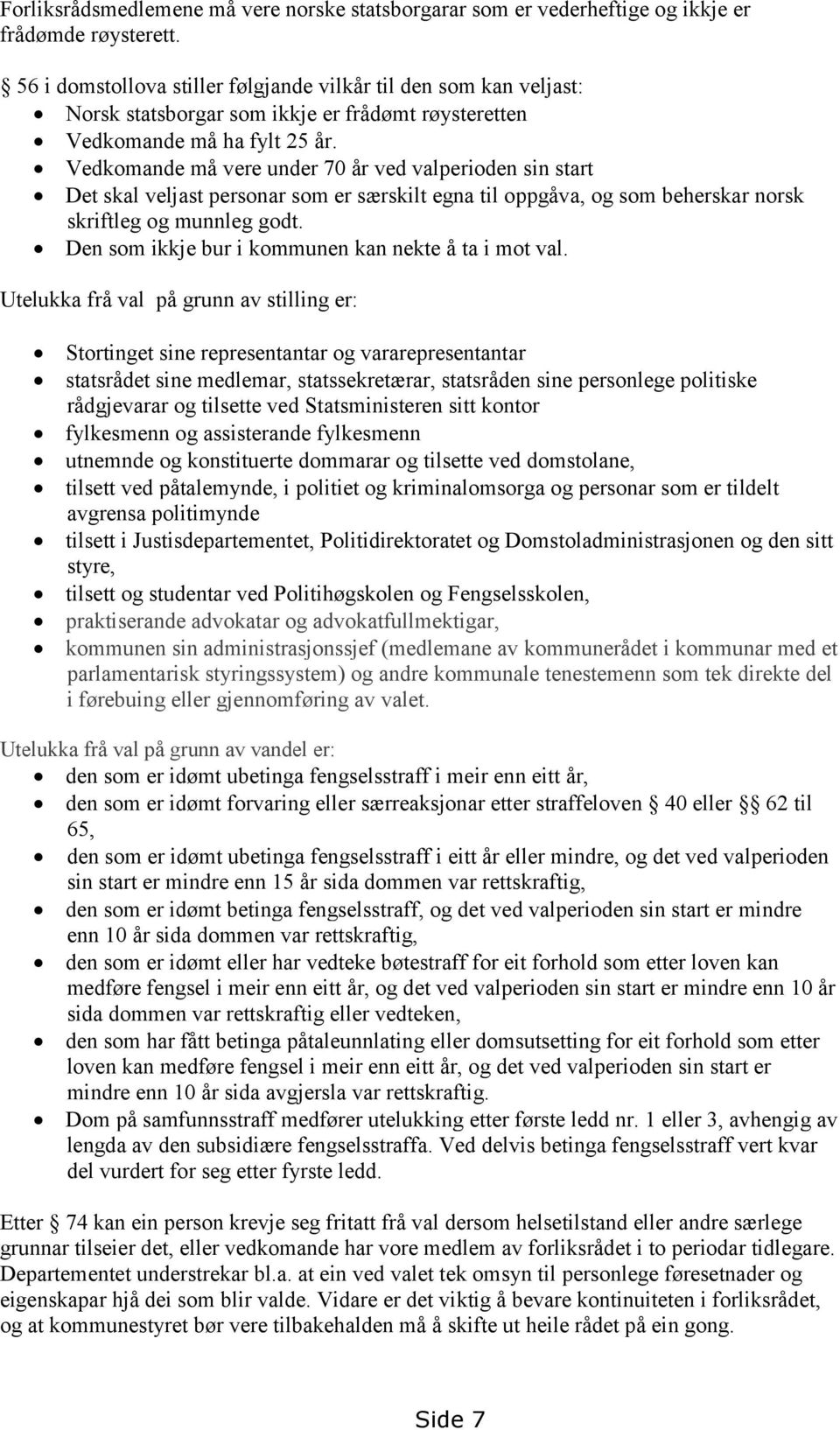 Vedkomande må vere under 70 år ved valperioden sin start Det skal veljast personar som er særskilt egna til oppgåva, og som beherskar norsk skriftleg og munnleg godt.