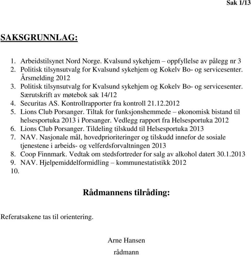 Tiltak for funksjonshemmede økonomisk bistand til helsesportuka 2013 i Porsanger. Vedlegg rapport fra Helsesportuka 2012 6. Lions Club Porsanger. Tildeling tilskudd til Helsesportuka 2013 7. NAV.
