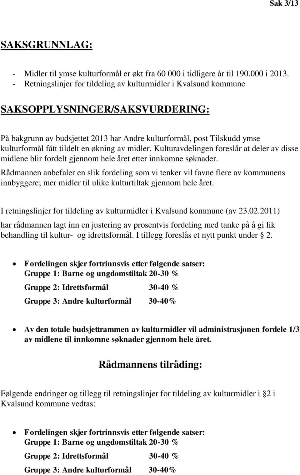 en økning av midler. Kulturavdelingen foreslår at deler av disse midlene blir fordelt gjennom hele året etter innkomne søknader.