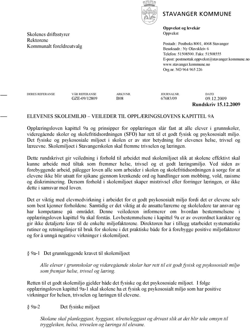12.2009 ELEVENES SKOLEMILJØ VEILEDER TIL OPPLÆRINGSLOVENS KAPITTEL 9A Opplæringsloven kapittel 9a og prinsipper for opplæringen slår fast at alle elever i grunnskoler, videregående skoler og