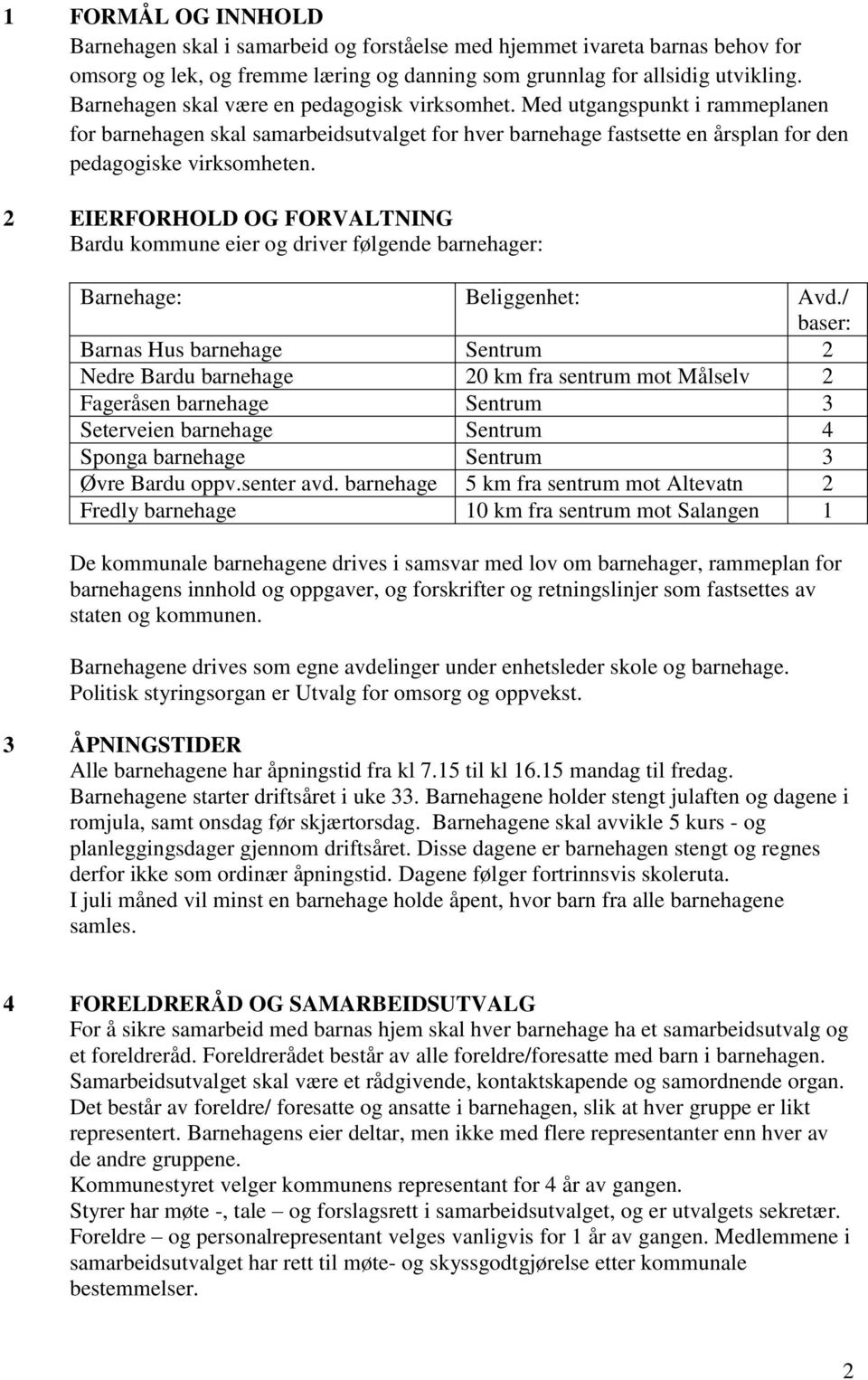 2 EIERFORHOLD OG FORVALTNING Bardu kommune eier og driver følgende barnehager: Barnehage: Beliggenhet: Avd.