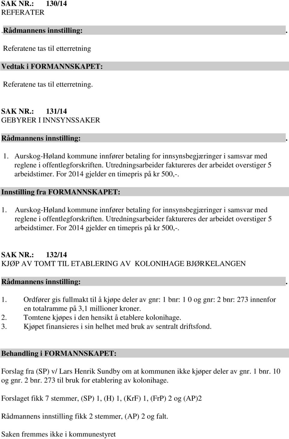 For 2014 gjelder en timepris på kr 500,-. Innstilling fra FORMANNSKAPET: 1.  For 2014 gjelder en timepris på kr 500,-. SAK NR.: 132/14 KJØP AV TOMT TIL ETABLERING AV KOLONIHAGE BJØRKELANGEN 1.