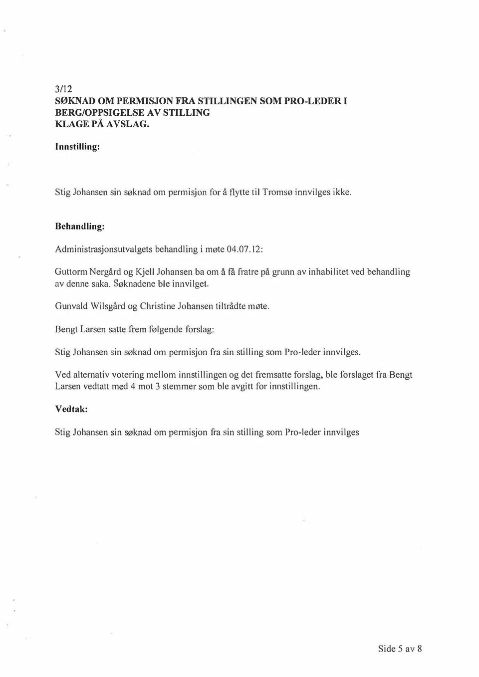 Gunvald Wilsgård og Christine Johan en tiltrådte møte. Bengt Larsen satte frem følgende forslag: Stig Johansen in øknad om permisjon fra sin stilling som Pro-leder innvilges.