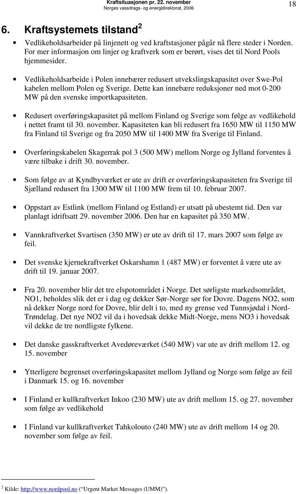 Vedlikeholdsarbeide i Polen innebærer redusert utvekslingskapasitet over Swe-Pol kabelen mellom Polen og Sverige. Dette kan innebære reduksjoner ned mot -2 MW på den svenske importkapasiteten.