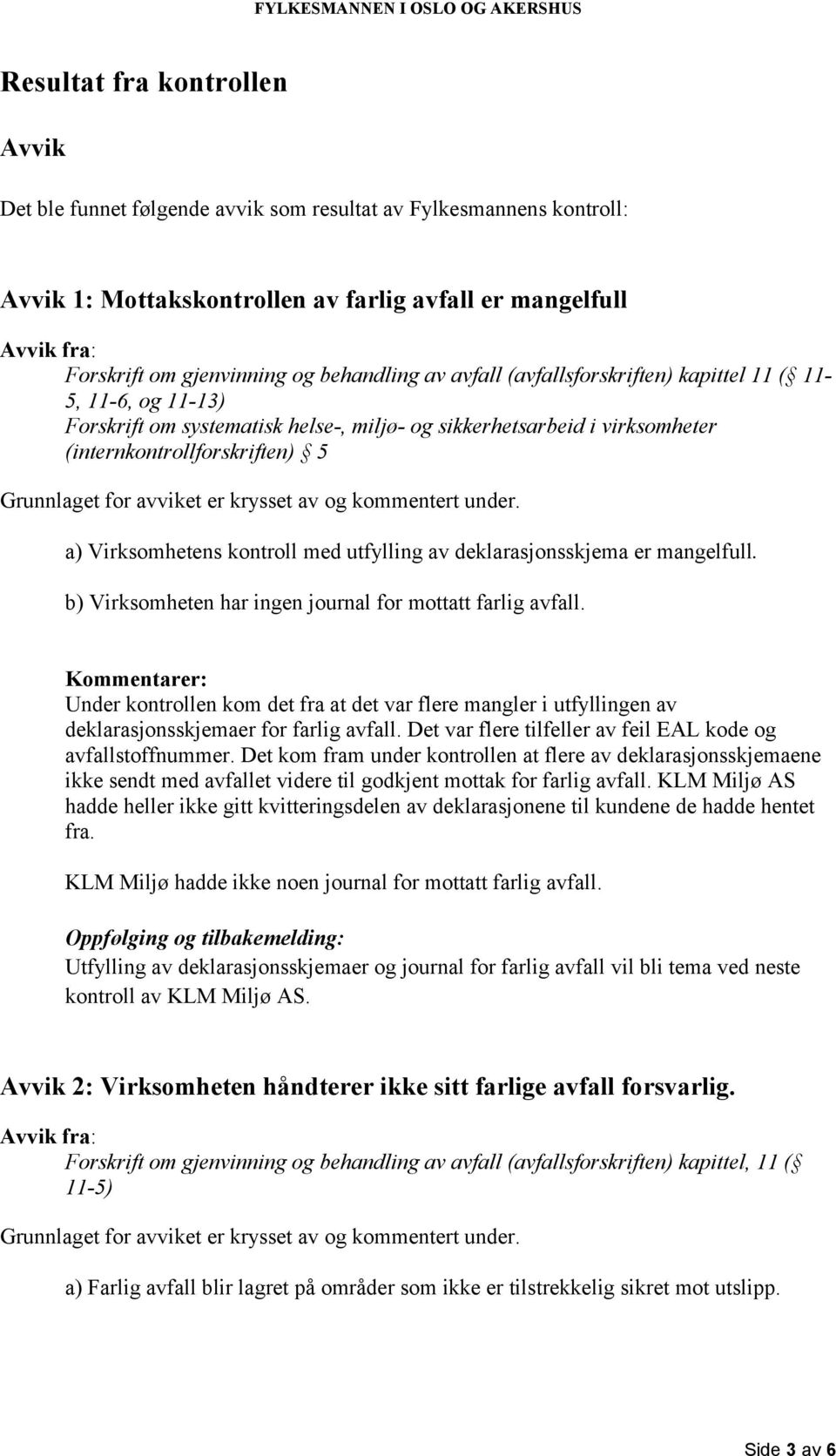 krysset av og kommentert under. a) Virksomhetens kontroll med utfylling av deklarasjonsskjema er mangelfull. b) Virksomheten har ingen journal for mottatt farlig avfall.