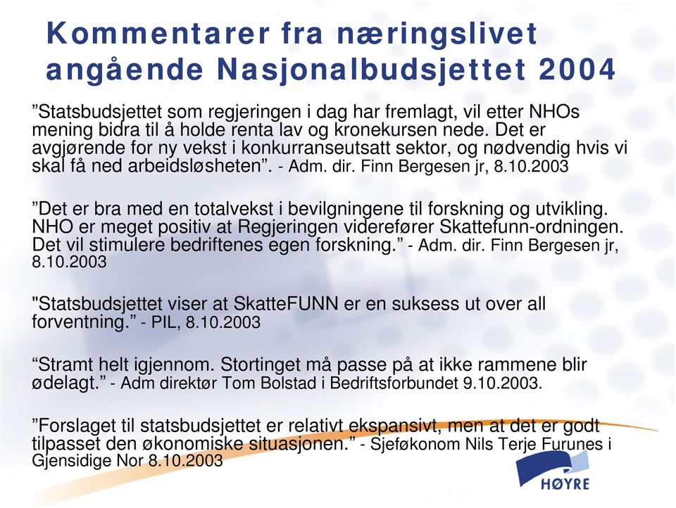 2003 Det er bra med en totalvekst i bevilgningene til forskning og utvikling. NHO er meget positiv at Regjeringen viderefører Skattefunn-ordningen. Det vil stimulere bedriftenes egen forskning. - Adm.