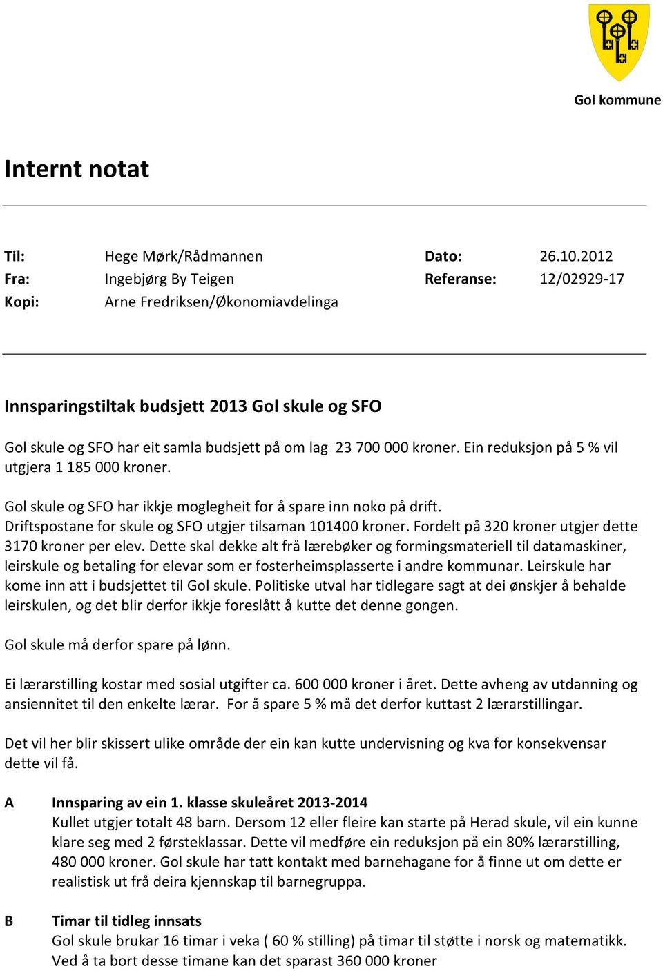 000 kroner. Ein reduksjon på 5 % vil utgjera 1 185 000 kroner. Gol skule og SFO har ikkje moglegheit for å spare inn noko på drift. Driftspostane for skule og SFO utgjer tilsaman 101400 kroner.