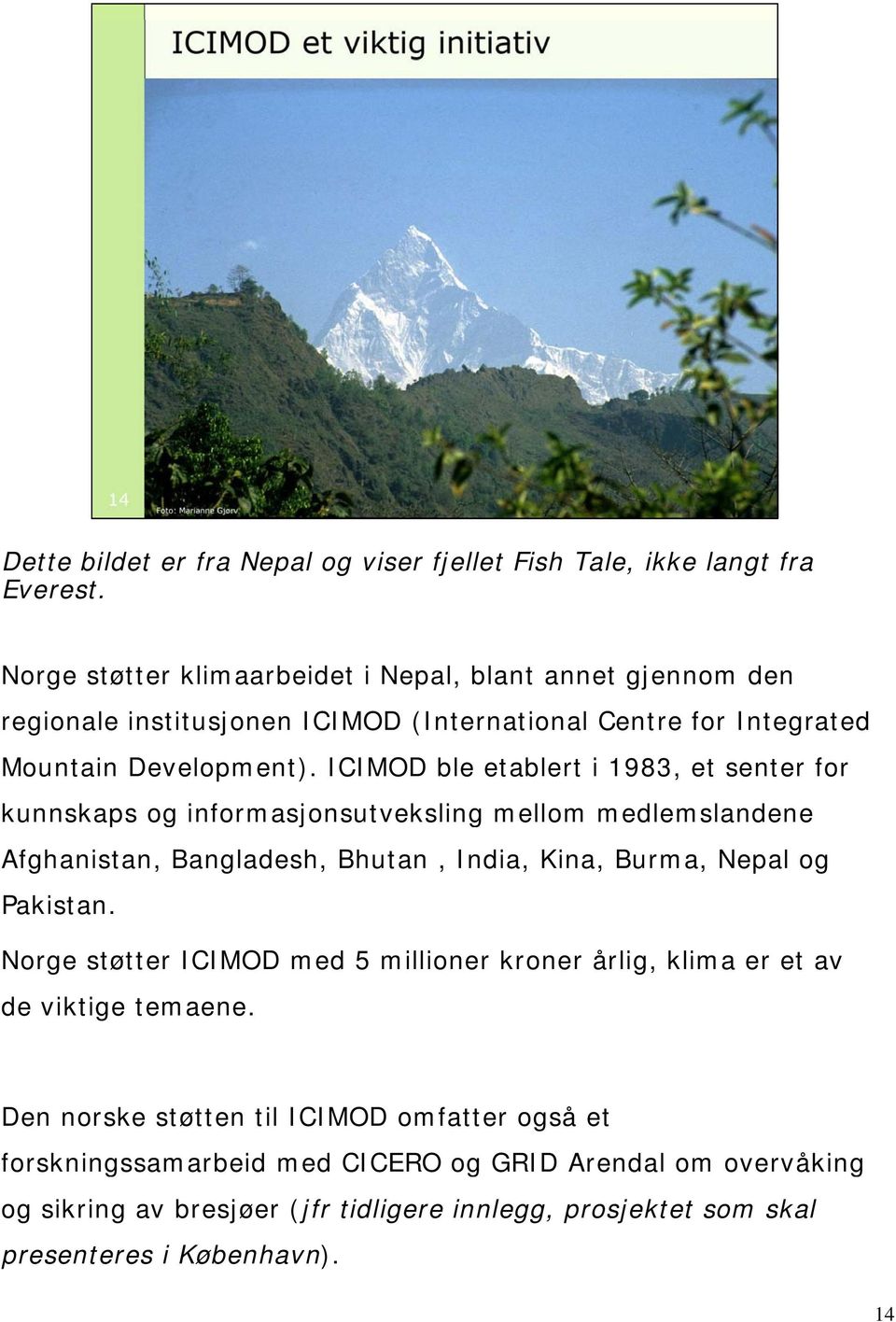 ICIMOD ble etablert i 1983, et senter for kunnskaps og informasjonsutveksling mellom medlemslandene Afghanistan, Bangladesh, Bhutan, India, Kina, Burma, Nepal og Pakistan.