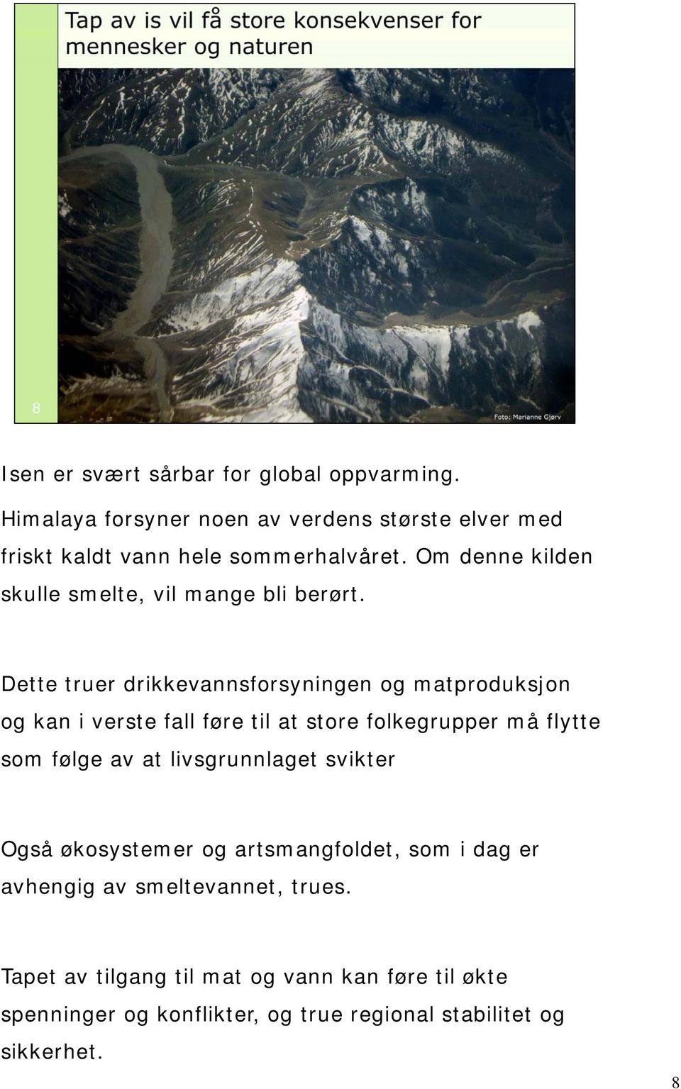 Dette truer drikkevannsforsyningen i og matproduksjon og kan i verste fall føre til at store folkegrupper må flytte som følge av at