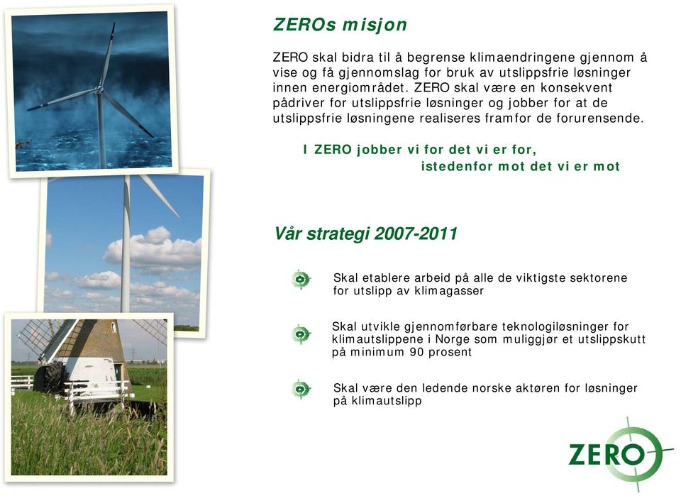 I ZERO jobber vi for det vi er for, istedenfor mot det vi er mot Vår strategi 2007-2011 Skal etablere arbeid på alle de viktigste sektorene for utslipp av