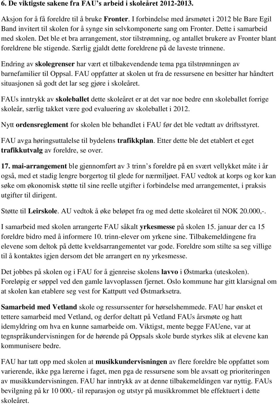 Det ble et bra arrangement, stor tilstrømning, og antallet brukere av Fronter blant foreldrene ble stigende. Særlig gjaldt dette foreldrene på de laveste trinnene.