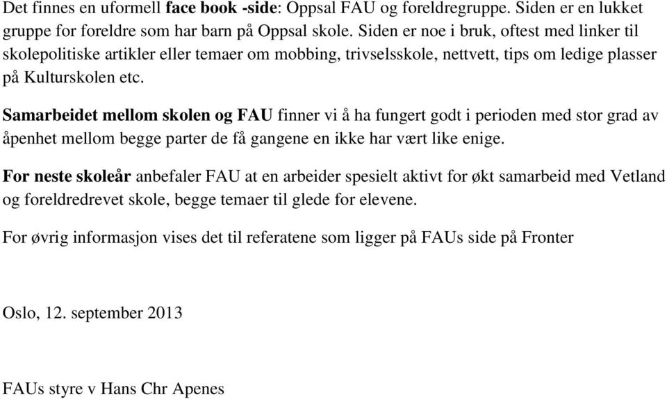 Samarbeidet mellom skolen og finner vi å ha fungert godt i perioden med stor grad av åpenhet mellom begge parter de få gangene en ikke har vært like enige.