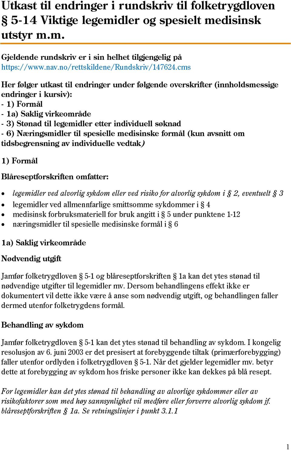 cms Her følger utkast til endringer under følgende overskrifter (innholdsmessige endringer i kursiv): - 1) Formål - 1a) Saklig virkeområde - 3) Stønad til legemidler etter individuell søknad - 6)