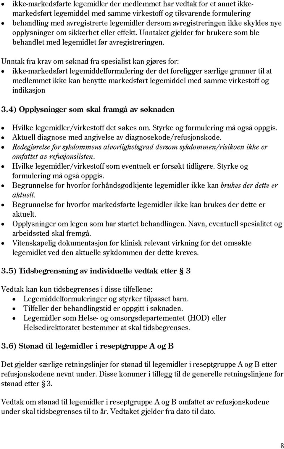 Unntak fra krav om søknad fra spesialist kan gjøres for: ikke-markedsført legemiddelformulering der det foreligger særlige grunner til at medlemmet ikke kan benytte markedsført legemiddel med samme