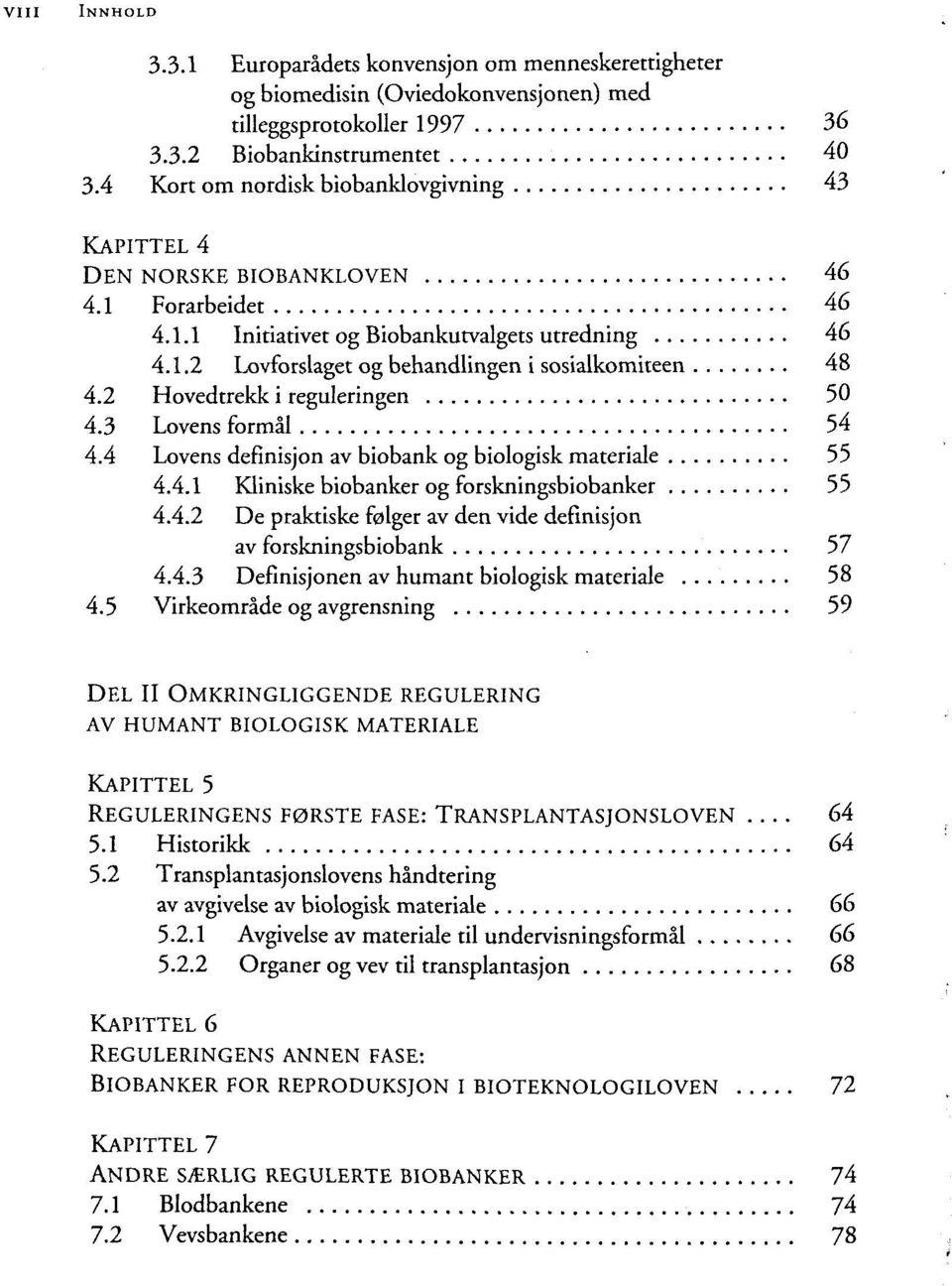 2 Hovedtrekk i reguleringen 50 4.3 Lovens formal 54 4.4 Lovens definisjon av biobank og biologisk materiale 55 4.4.1 Kliniske biobanker og forskningsbiobanker 55 4.4.2 De praktiske f0lger av den vide definisjon av forskningsbiobank 57 4.