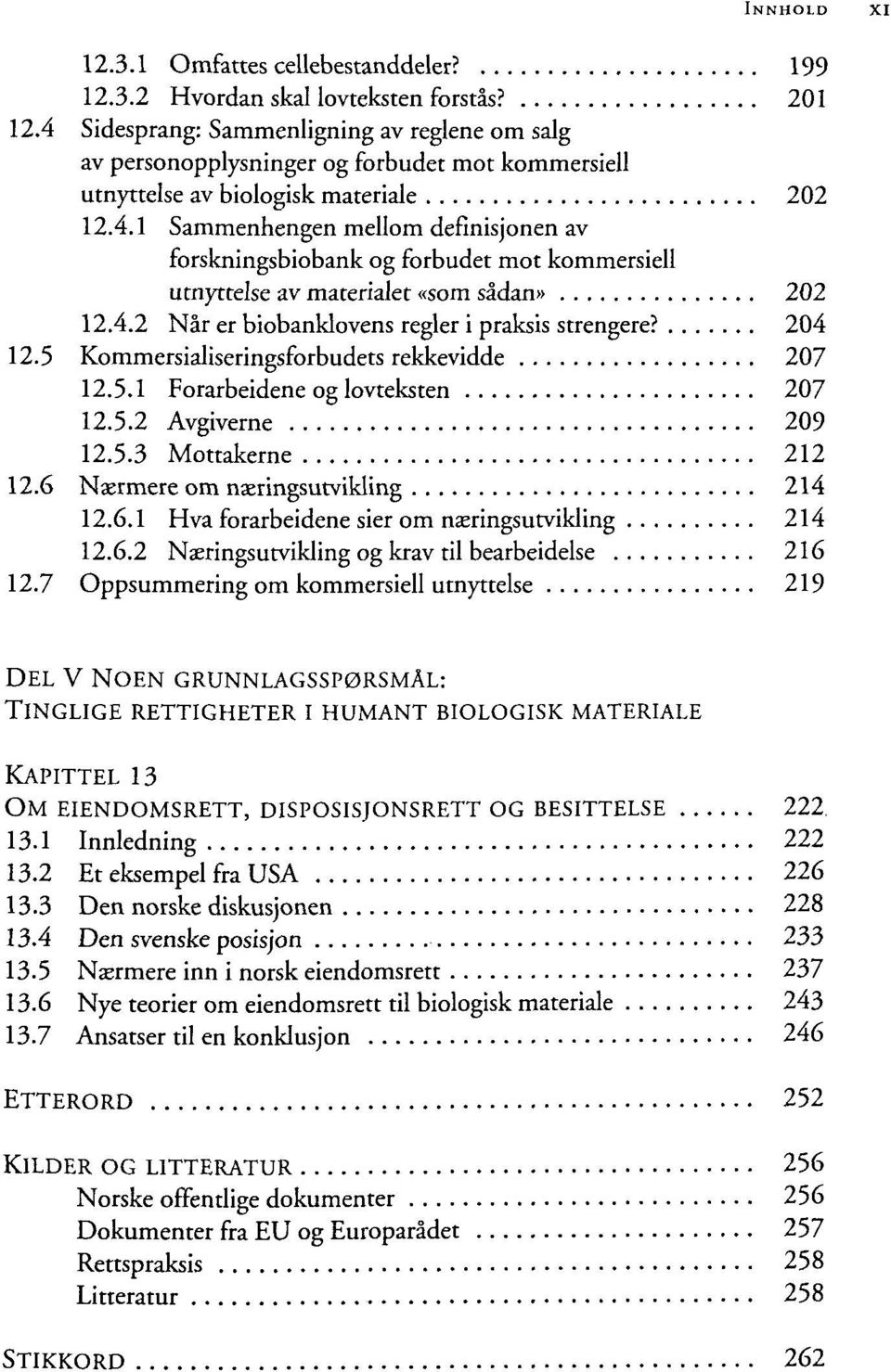 4.2 När er biobanklovens regier i praksis strengere? 204 12.5 Kommersialiseringsforbudets rekkevidde 207 12.5.1 Forarbeidene og lovteksten 207 12.5.2 Avgiverne 209 12.5.3 Mottakerne 212 12.