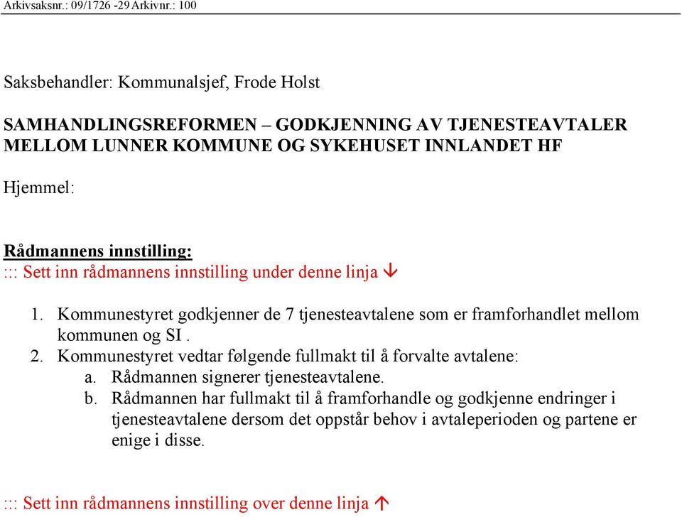 innstilling: ::: Sett inn rådmannens innstilling under denne linja 1. Kommunestyret godkjenner de 7 tjenesteavtalene som er framforhandlet mellom kommunen og SI. 2.