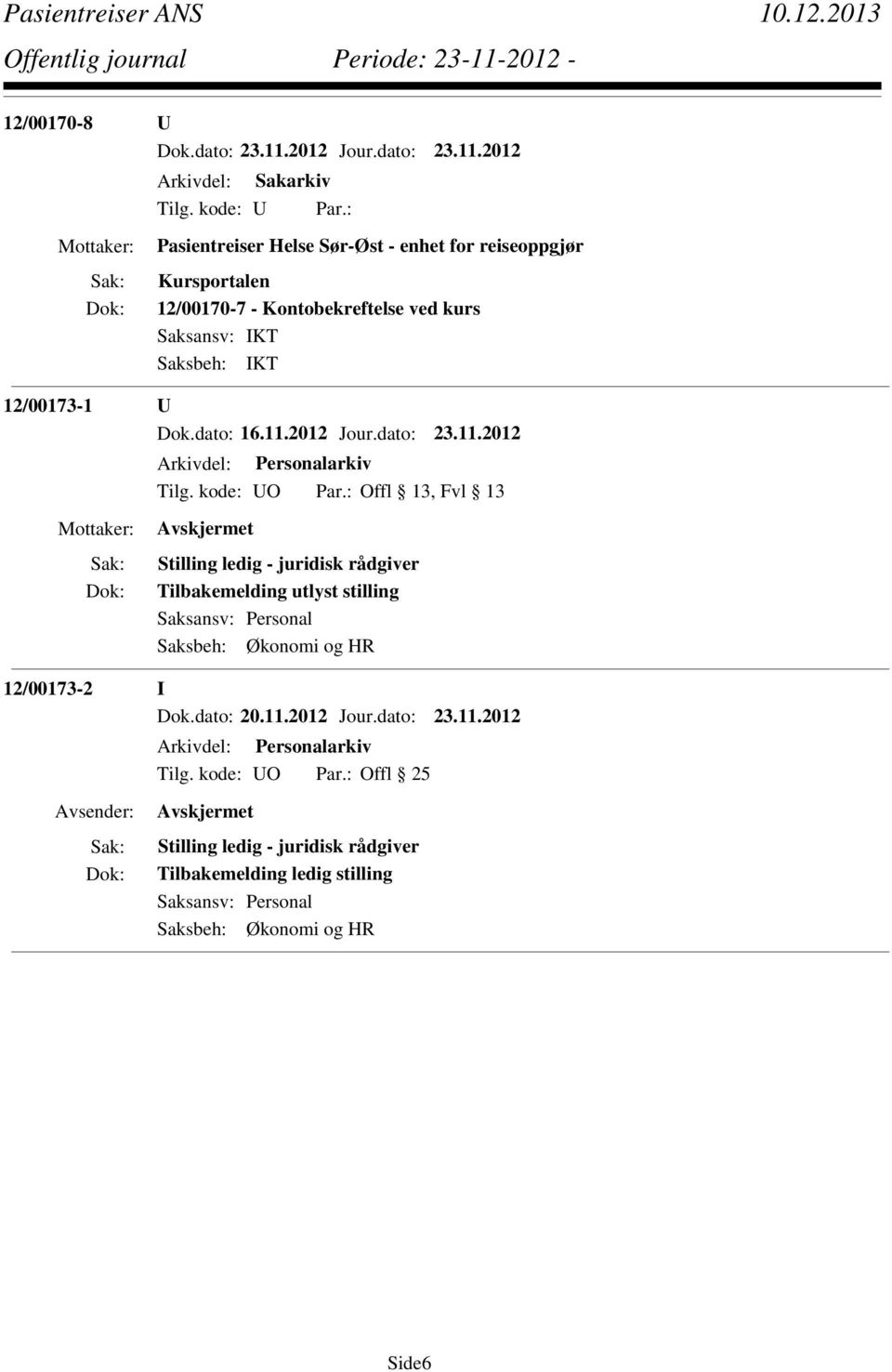 : Offl 13, Fvl 13 Stilling ledig - juridisk rådgiver Tilbakemelding utlyst stilling Saksansv: Personal Saksbeh: Økonomi og HR 12/00173-2 I Dok.