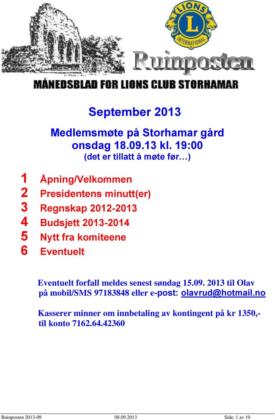 2013-2014 5 Nytt fra komiteene 6 Eventuelt Eventuelt forfall meldes senest søndag 15.09.