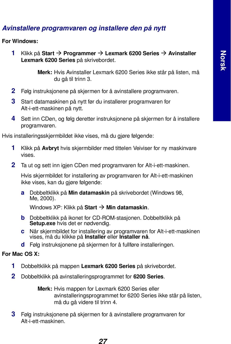 3 Start datamaskinen på nytt før du installerer programvaren for Alt-i-ett-maskinen på nytt. 4 Sett inn CDen, og følg deretter instruksjonene på skjermen for å installere programvaren.