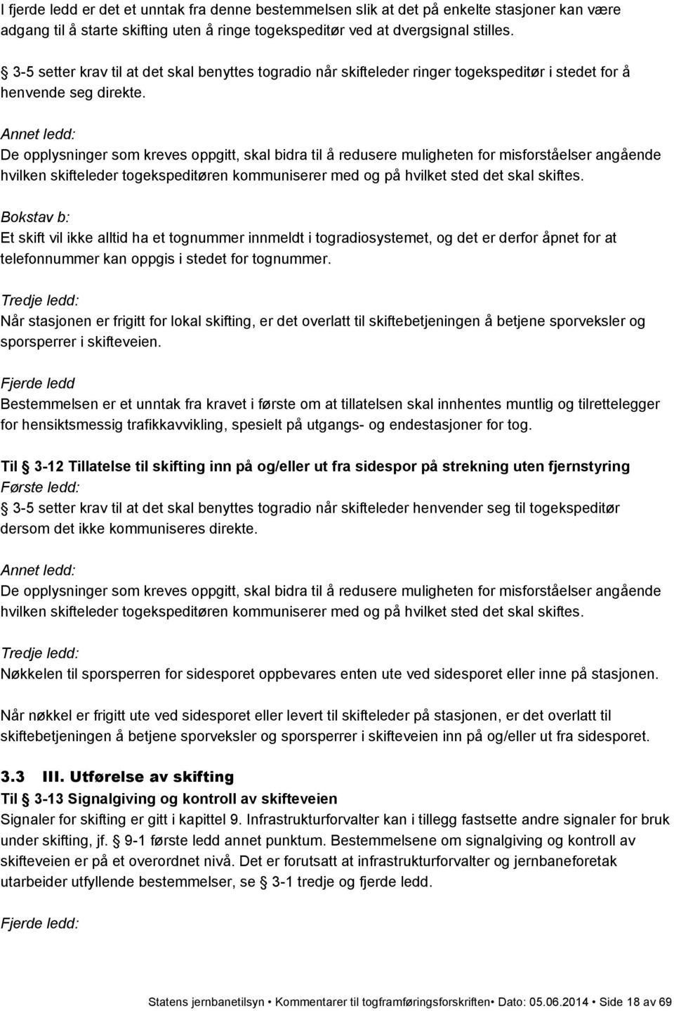 De opplysninger som kreves oppgitt, skal bidra til å redusere muligheten for misforståelser angående hvilken skifteleder togekspeditøren kommuniserer med og på hvilket sted det skal skiftes.