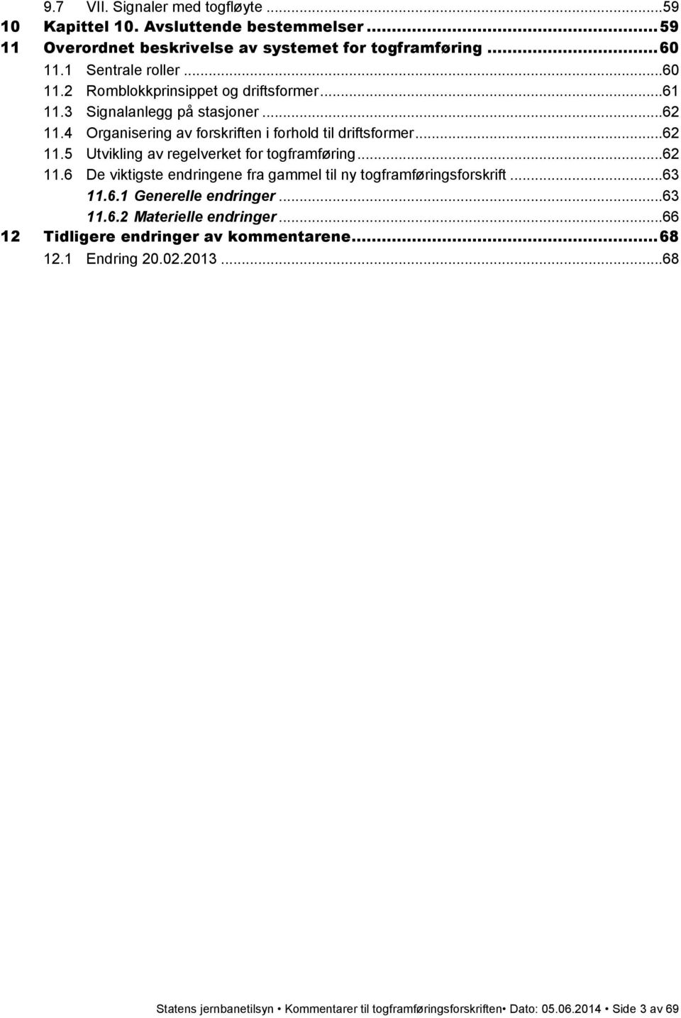 .. 62 11.6 De viktigste endringene fra gammel til ny togframføringsforskrift... 63 11.6.1 Generelle endringer... 63 11.6.2 Materielle endringer.