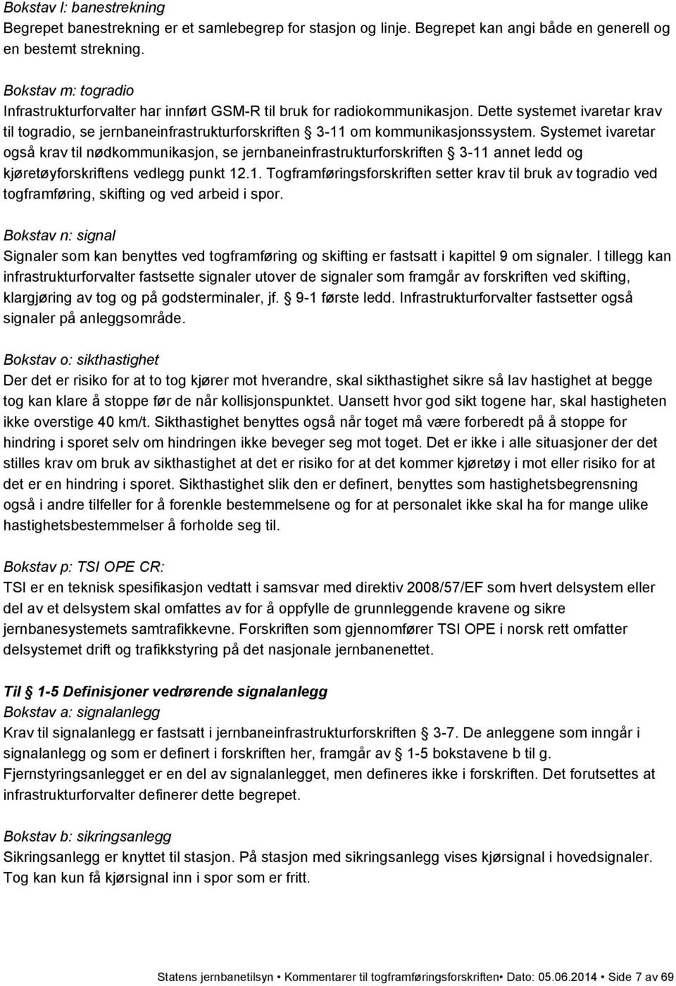 Dette systemet ivaretar krav til togradio, se jernbaneinfrastrukturforskriften 3-11 om kommunikasjonssystem.