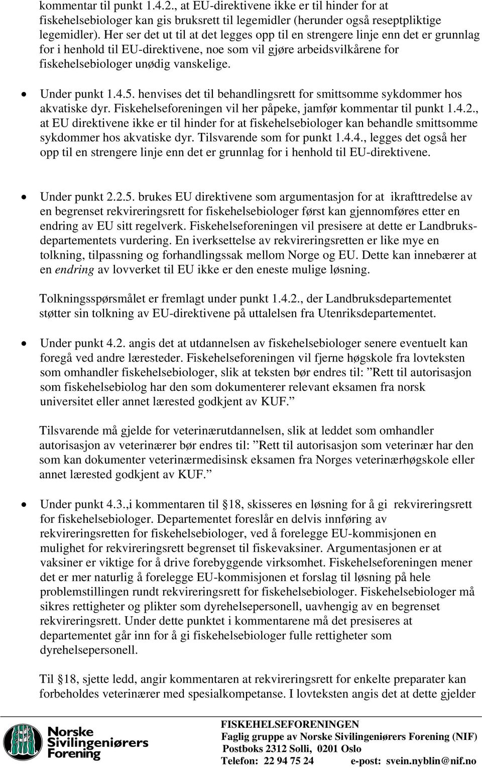 Under punkt 1.4.5. henvises det til behandlingsrett for smittsomme sykdommer hos akvatiske dyr. Fiskehelseforeningen vil her påpeke, jamfør kommentar til punkt 1.4.2.