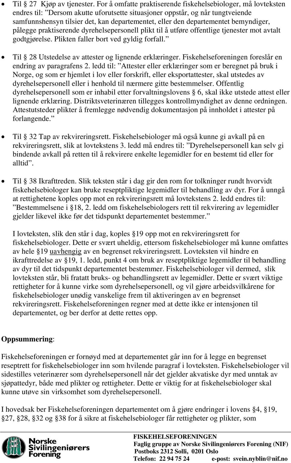 departementet bemyndiger, pålegge praktiserende dyrehelsepersonell plikt til å utføre offentlige tjenester mot avtalt godtgjørelse. Plikten faller bort ved gyldig forfall.