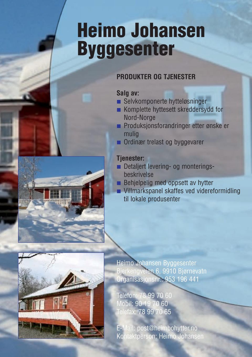 Villmarkspanel skaffes ved videreformidling til lokale produsenter Heimo Johansen Byggesenter Bjerkengveien 6, 9910 Bjørnevatn