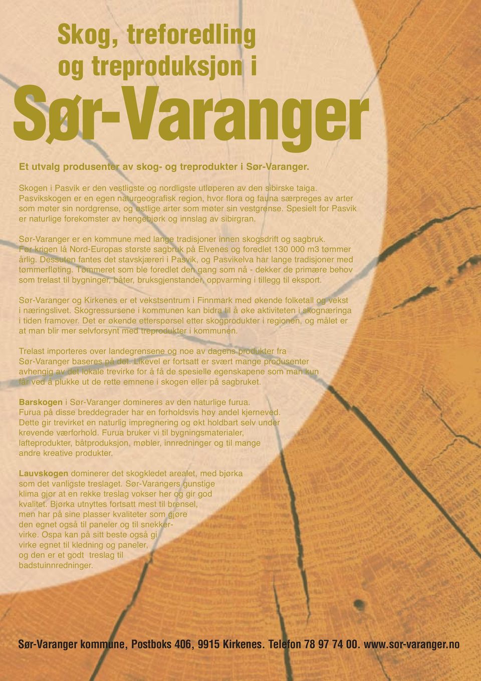 Spesielt for Pasvik er naturlige forekomster av hengebjørk og innslag av sibirgran. Sør-Varanger er en kommune med lange tradisjoner innen skogsdrift og sagbruk.