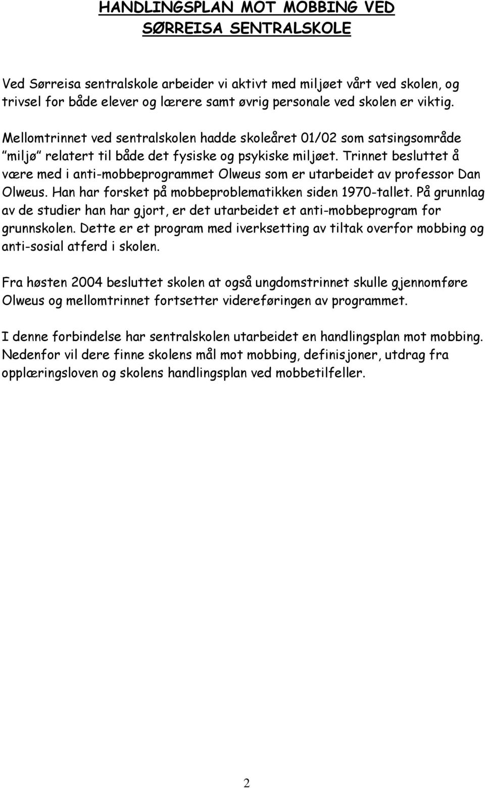 Trinnet besluttet å være med i anti-mobbeprogrammet Olweus som er utarbeidet av professor Dan Olweus. Han har forsket på mobbeproblematikken siden 1970-tallet.