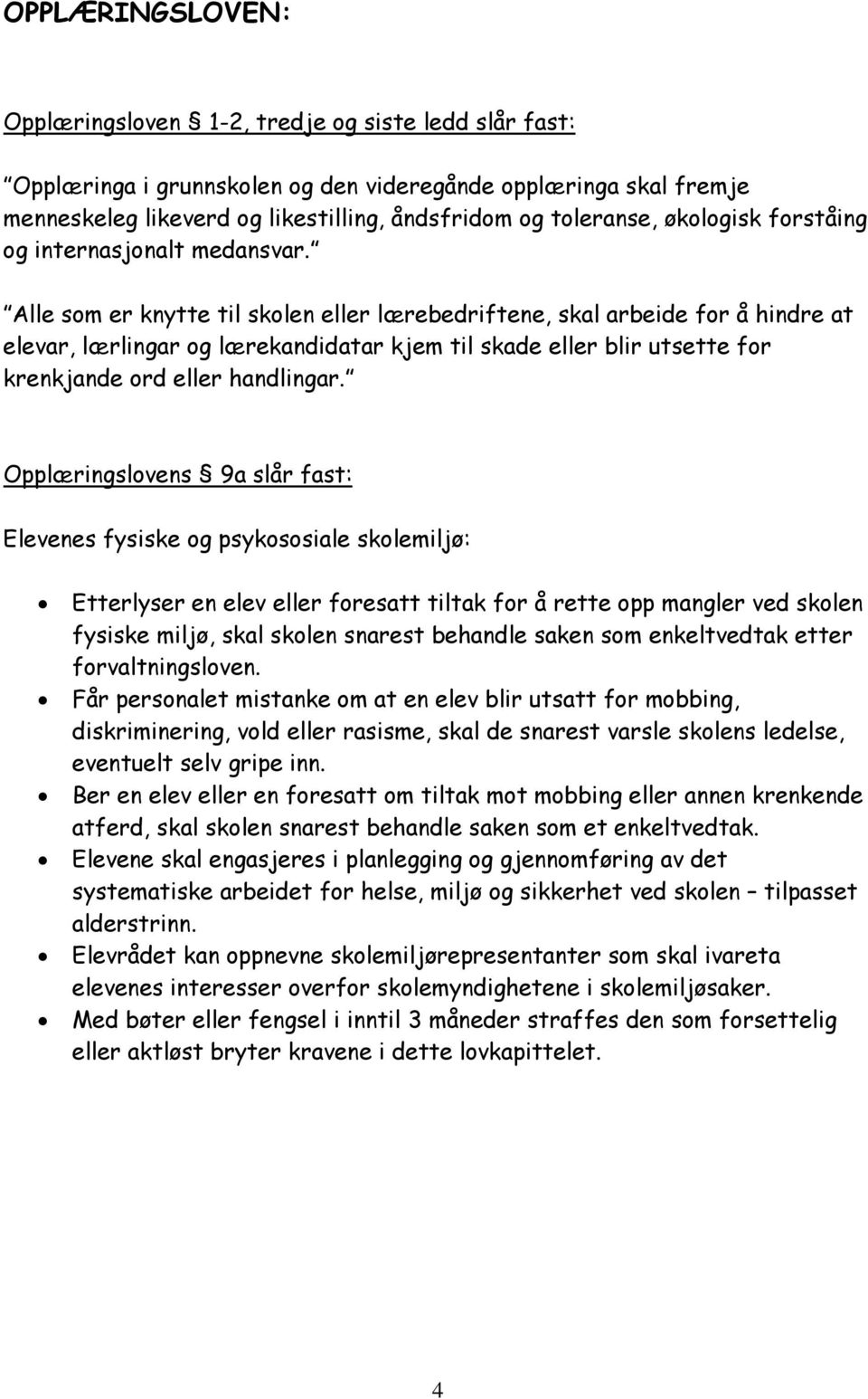 Alle som er knytte til skolen eller lærebedriftene, skal arbeide for å hindre at elevar, lærlingar og lærekandidatar kjem til skade eller blir utsette for krenkjande ord eller handlingar.