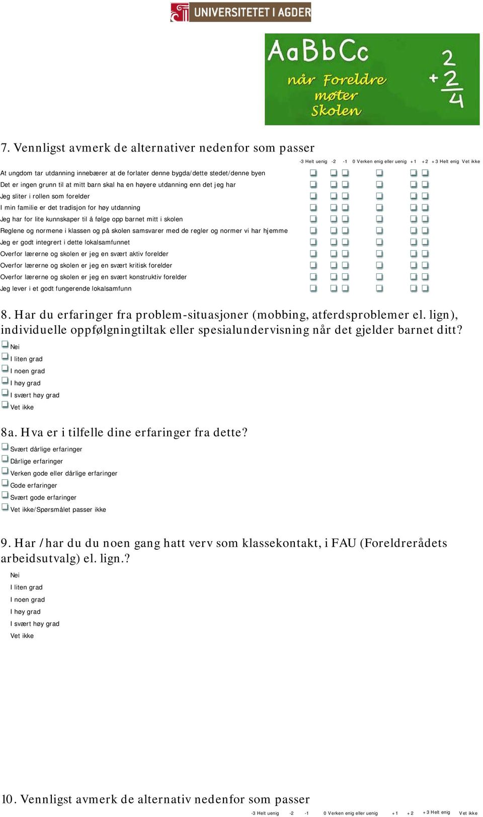 klassen og på skolen samsvarer med de regler og normer vi har hjemme Jeg er godt integrert i dette lokalsamfunnet Overfor lærerne og skolen er jeg en svært aktiv forelder Overfor lærerne og skolen er