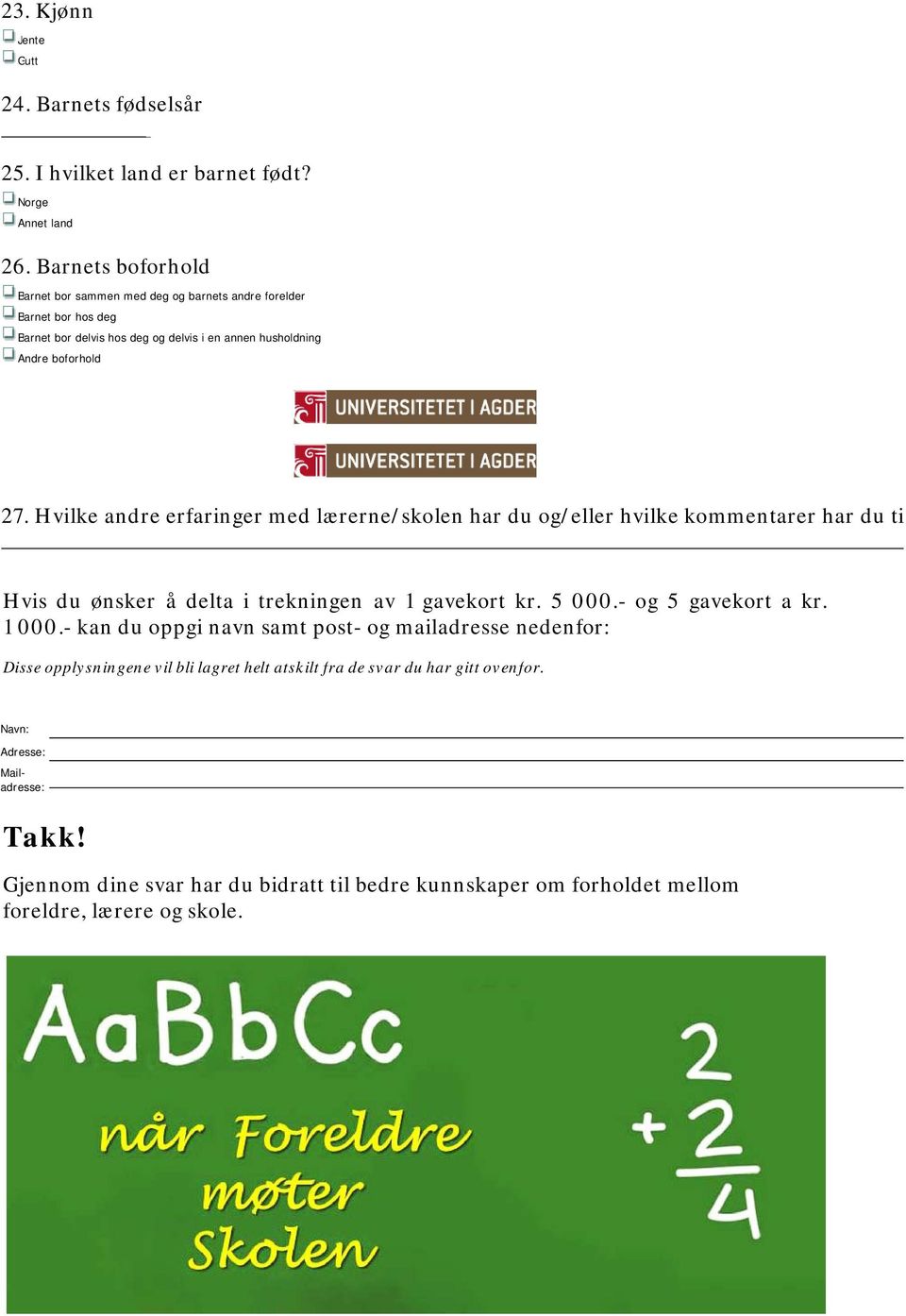 Hvilke andre erfaringer med lærerne/skolen har du og/eller hvilke kommentarer har du ti Hvis du ønsker å delta i trekningen av 1 gavekort kr. 5 000.- og 5 gavekort a kr. 1 000.