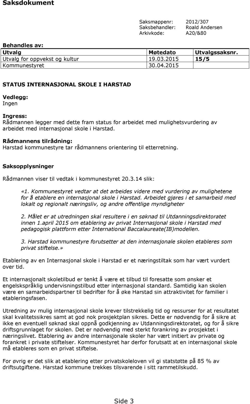 Rådmannens tilrådning: Harstad kommunestyre tar rådmannens orientering til etterretning. Saksopplysninger Rådmannen viser til vedtak i kommunestyret 20.3.14 slik: «1.