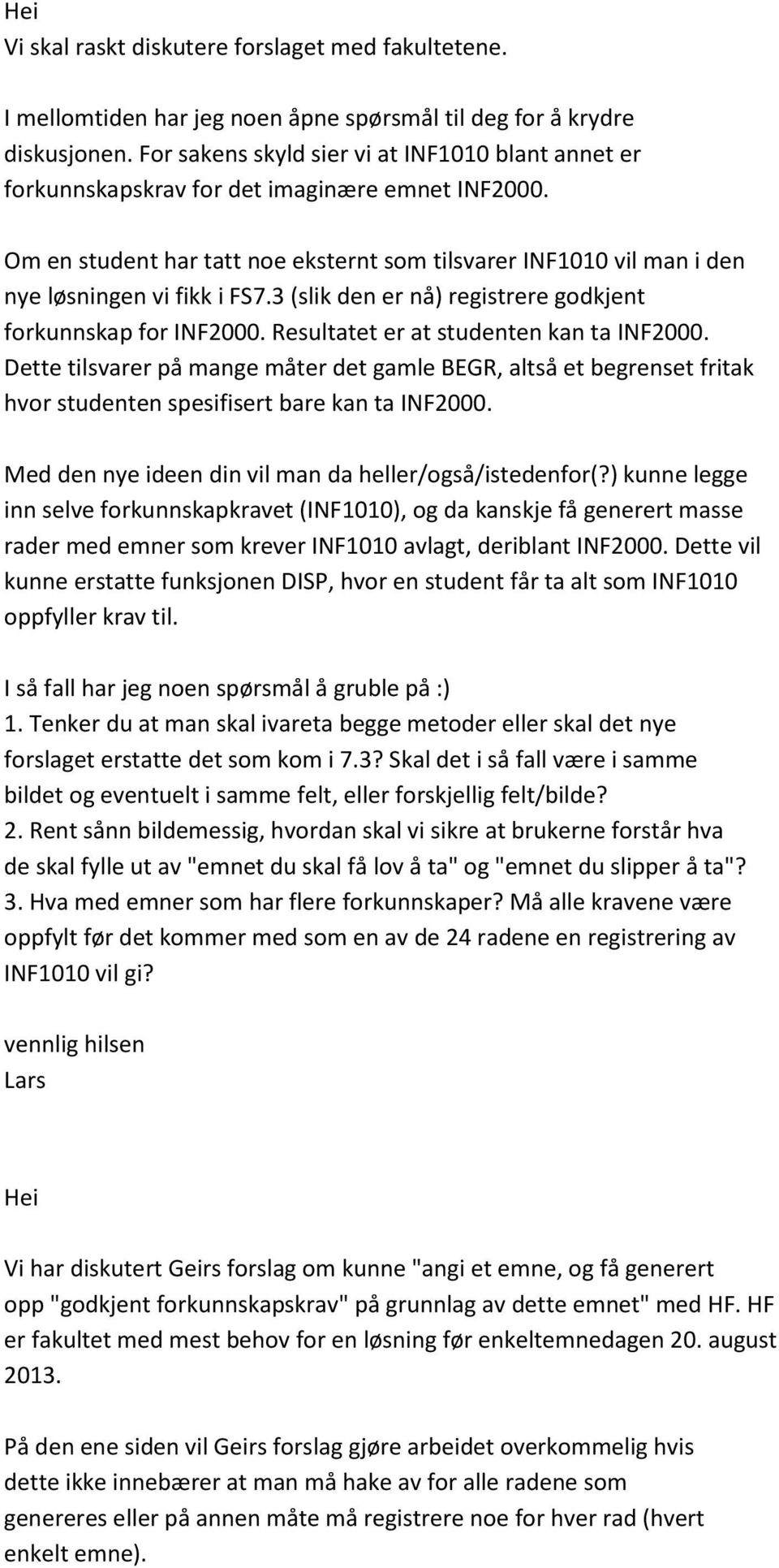 Om en student har tatt noe eksternt som tilsvarer INF1010 vil man i den nye løsningen vi fikk i FS7.3 (slik den er nå) registrere godkjent forkunnskap for INF2000.