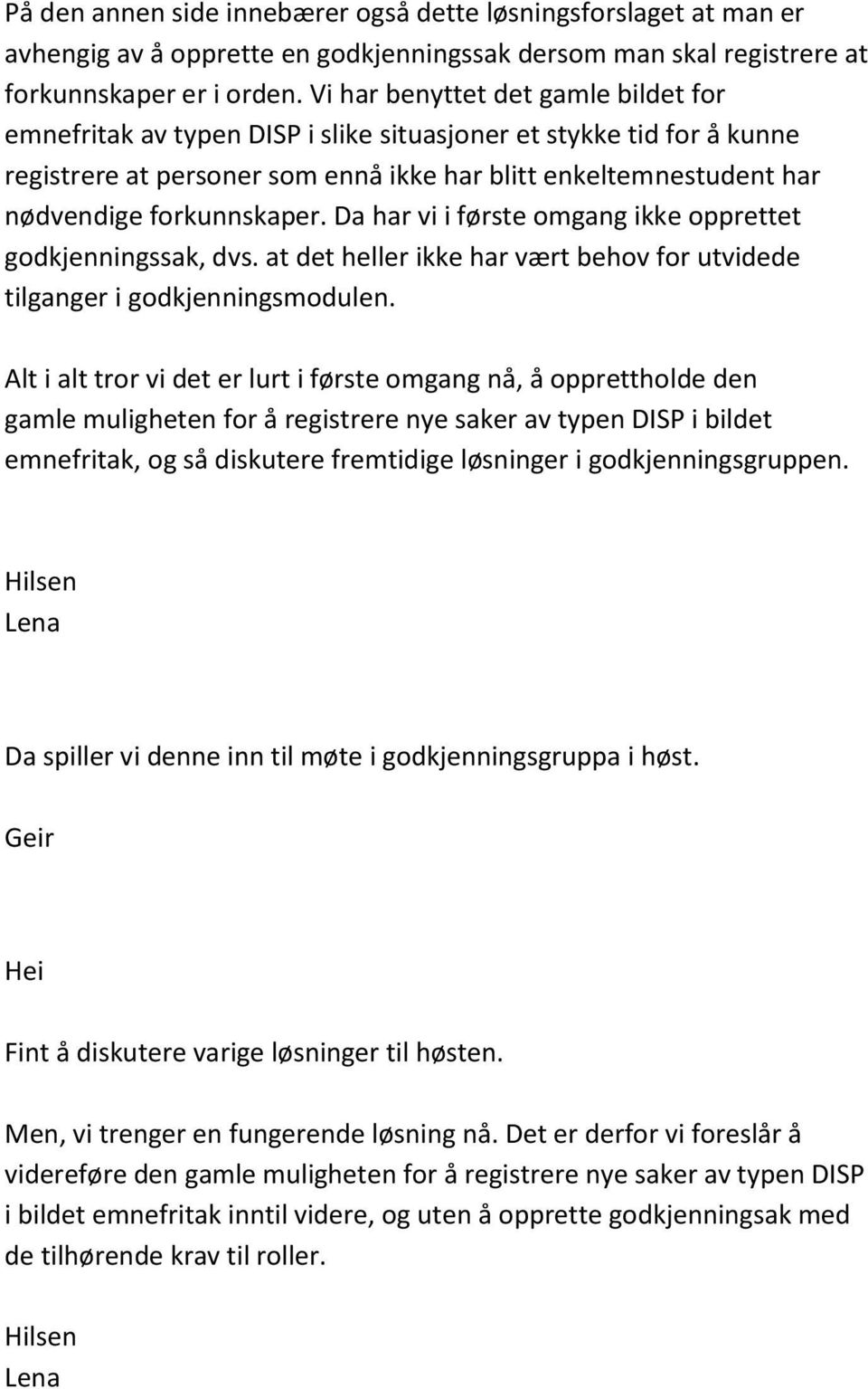 forkunnskaper. Da har vi i første omgang ikke opprettet godkjenningssak, dvs. at det heller ikke har vært behov for utvidede tilganger i godkjenningsmodulen.