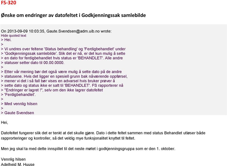 Slik det er nå, er det kun mulig å sette > en dato for ferdigbehandlet hvis status er 'BEHANDLET'. Alle andre > statuser setter dato til 00.00.0000.