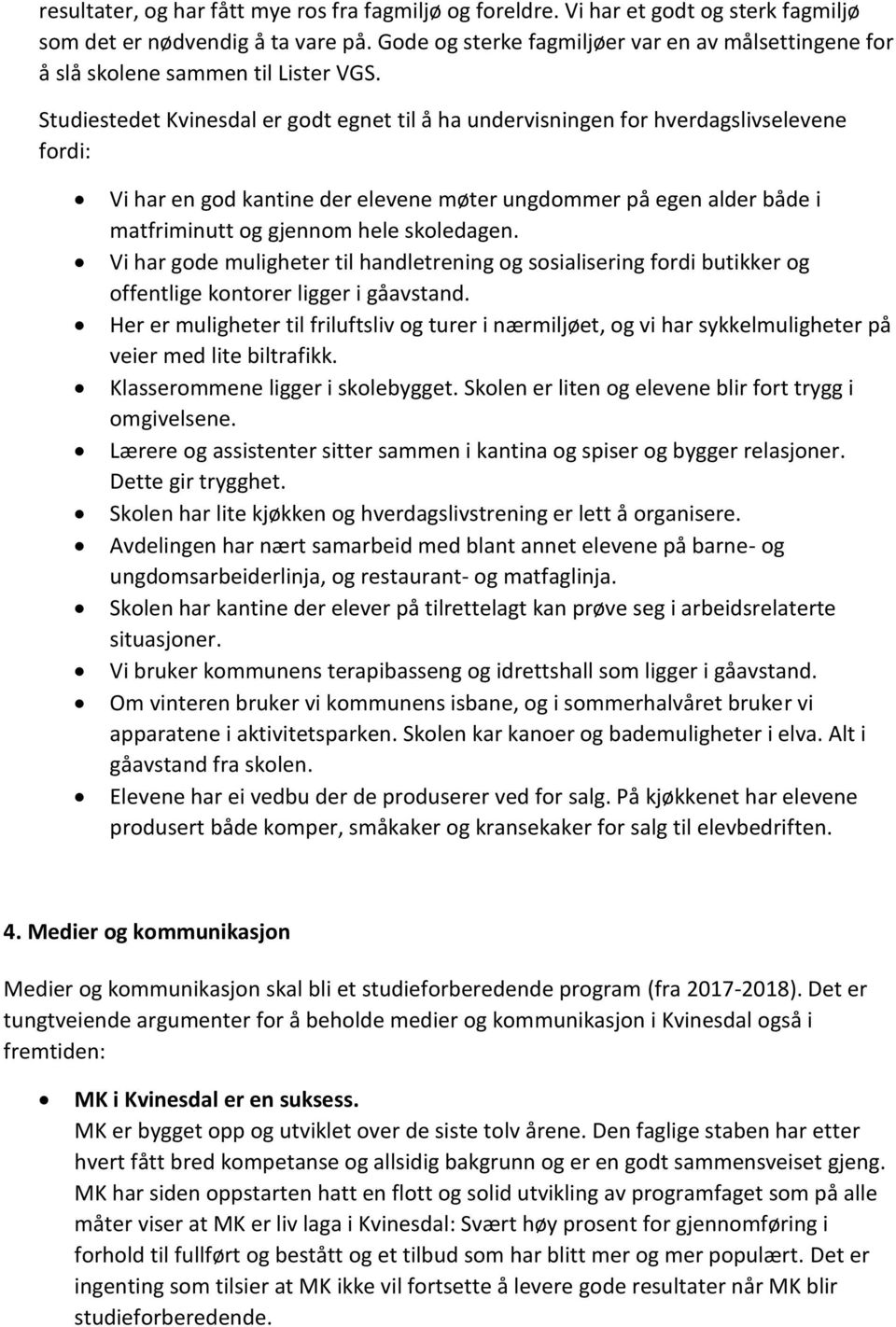 Studiestedet er godt egnet til å ha undervisningen for hverdagslivselevene fordi: Vi har en god kantine der elevene møter ungdommer på egen alder både i matfriminutt og gjennom hele skoledagen.