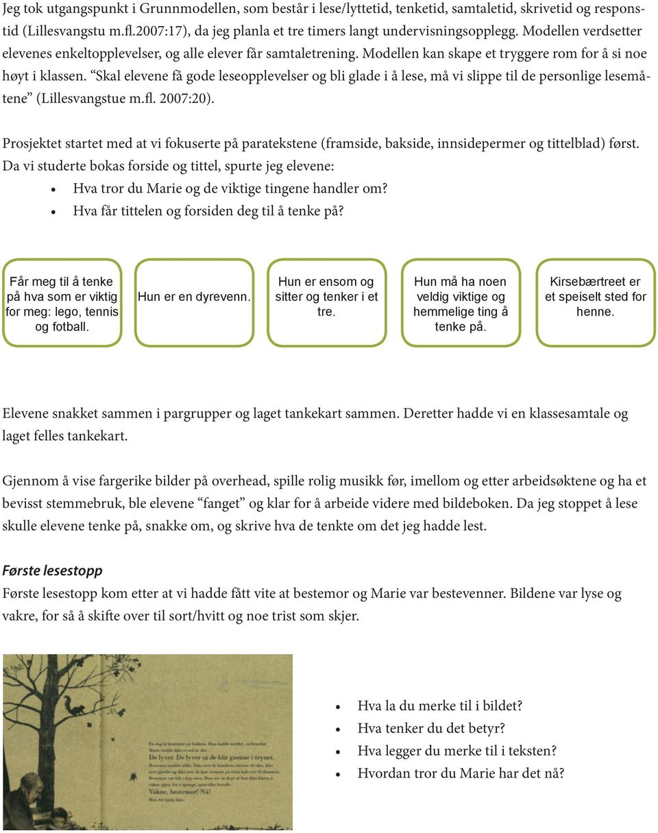 Skal elevene få gode leseopplevelser og bli glade i å lese, må vi slippe til de personlige lesemåtene (Lillesvangstue m.fl. 2007:20).